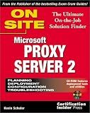 Microsoft Proxy Server 2 On Site: The Ultimate On-the-Job Solution Finder