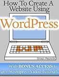 How To Create A Website Using Wordpress: The Beginner's Blueprint for Building a Professional Website in 3 Easy Steps (Plus 40+ Premium Wordpress Video Tutorials)