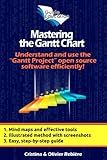 Mastering the Gantt Chart: Understand and use the "Gantt Project" open source software efficiently!