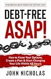 Debt-Free ASAP!: How to Know Your Options, Create a Plan & Start Changing Your Life Within 48 Hours
