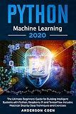 Python Machine Learning: The Ultimate Beginners’ Guide for Building Intelligent Systems with Python, Raspberry Pi, and TensorFlow. Includes Practical Step-by-Step Techniques and Exercises