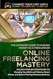 Online Freelancing Mastery: The Ultimate Guide to Making Money as a Freelancer—Unlock Proven Strategies to Monetize Your Skills and Talents, Attract ... a Thriving Freelance Business (Side Hustles)