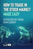 How to Trade in the Stock Market Made Easy: Cutting Edge Day Trading in Any Economy