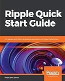 Ripple Quick Start Guide: Get started with XRP and develop applications on Ripple's blockchain
