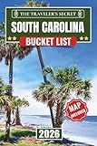 South Carolina Bucket List: 110 Essential Stops: A Complete South Carolina Travel Guide to Charleston, Myrtle Beach, Hilton Head & Greenville | Includes Insider Tips, Maps & 7-Day Itinerary