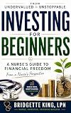 From Undervalued to Unstoppable: A Nurse’s Guide to Investing and Financial Freedom: How to Start Investing, Build Wealth, and Take Control of Your Financial Future - From a Nurse’s Perspective