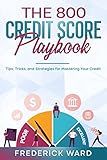 The 800 Credit Score Playbook: Tips, Tricks, and Strategies for Mastering Your Credit