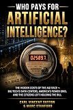 WHO PAYS FOR ARTIFICIAL INTELLIGENCE?: The Hidden Costs of the AGI Race ⁓ Big Tech's Data Centers, America's Power Grid, and the Citizens Left Holding the Bill (Money Rules The World)