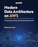 Modern Data Architecture on AWS: A Practical Guide for Building Next-Gen Data Platforms on AWS