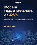 Modern Data Architecture on AWS: A Practical Guide for Building Next-Gen Data Platforms on AWS