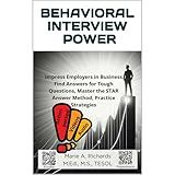 BEHAVIORAL INTERVIEW POWER: Impress Employers in Business, Find Answers for Tough Questions, Master the STAR Answer Method, Practice Strategies