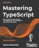 Mastering TypeScript: Build enterprise-ready, modular web applications using TypeScript 4 and modern frameworks, 4th Edition