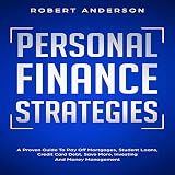 Personal Finance Strategies: A Proven Guide To Pay Off Mortgages, Student Loans, Credit Card Debt, Save More, Investing and Money Management