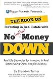 The Book on Investing in Real Estate With No (and Low) Money Down: Real Life Strategies for Investing in Real Estate Using Other People's Money
