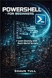 PowerShell For Beginners: Learn Quickly with Real World Scripts
