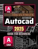 The Ultimate Autodesk Autocad 2025 Guide for Beginners: Master AutoCAD 2025: From Basics to 3D Design Mastery