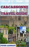 CARCASSONNE TRAVEL GUIDE 2025: A Perfect Guide with Descriptive Pictures. (TRAVEL GUIDES FOR TOURIST ATTRACTION IN FRANCE BOOK SERIES 16)
