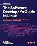 The Software Developer's Guide to Linux: A practical, no-nonsense guide to using the Linux command line and utilities as a software developer