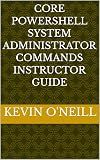 Core PowerShell System Administrator Commands Instructor Guide