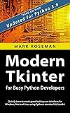 Modern Tkinter for Busy Python Developers: Quickly learn to create great looking user interfaces for Windows, Mac and Linux using Python's standard GUI toolkit