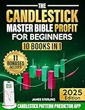 The Candlestick Master Bible Profit for Beginners: The Ultimate Step-by-Step Illustrated Guide to Master Candlestick Techniques and Take Profits Like a Pro with Minimal Risk
