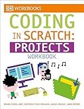 DK Workbooks: Coding in Scratch: Projects Workbook: Make Cool Art, Interactive Images, and Zany Music
