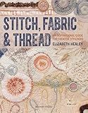 Stitch, Fabric & Thread: An inspirational guide for creative stitchers
