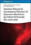 Solution Manual to Accompany Volume I of Quantum Mechanics by Cohen-Tannoudji, Diu and Laloë