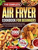 The Complete Air Fryer Cookbook For Beginners: 2000 Days of Crispy, Delicious & Effortless Air Fryer Recipes with Full Color Pictures to Save Minutes, Boost Flavor and Enjoy Cooking Fun Every Day