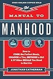 The Manual to Manhood: How to Cook the Perfect Steak, Change a Tire, Impress a Girl & 97 Other Skills You Need to Survive