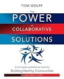 The Power of Collaborative Solutions: Six Principles and Effective Tools for Building Healthy Communities