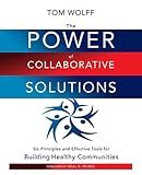 The Power of Collaborative Solutions: Six Principles and Effective Tools for Building Healthy Communities