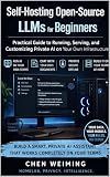 Self-Hosting Open-Source LLMs for Beginners: Practical Guide to Running, Serving, and Customizing Private AI on Your Own Infrastructure