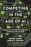 Competing in the Age of AI: Strategy and Leadership When Algorithms and Networks Run the World