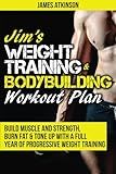 Jim's Weight Training & Bodybuilding Workout Plan: Build muscle and strength, burn fat & tone up with a full year of progressive weight training ... (Weight training & resistance workouts)