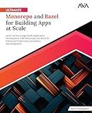 Ultimate Monorepo and Bazel for Building Apps at Scale: Level Up Your Large-Scale Application Development with Monorepo and Bazel for Enhanced ... and Integration (English Edition)