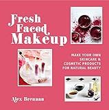 Fresh Faced Makeup: Make Your Own Skincare & Cosmetic Products for Natural Beauty