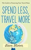 Spend Less, Travel More: The Guide to Financing Your Travel Plans