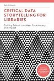 Critical Data Storytelling for Libraries: Crafting Ethical Narratives for Advocacy and Impact (Critical Cultural Information Studies)