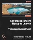 Squarespace from Signup to Launch: Build, customize, and launch robust and user-friendly Squarespace websites with a no-code approach