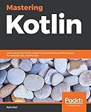 Mastering Kotlin: Learn advanced Kotlin programming techniques to build apps for Android, iOS, and the web