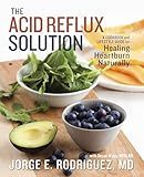 The Acid Reflux Solution: A Cookbook and Lifestyle Guide for Healing Heartburn Naturally