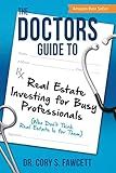 The Doctors Guide to Real Estate Investing for Busy Professionals