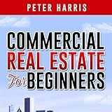 Commercial Real Estate for Beginners: The Basics of Commercial Real Estate Investing