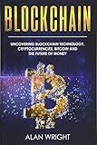 Blockchain: Uncovering Blockchain Technology, Cryptocurrencies, Bitcoin and the Future of Money: Blockchain and Cryptocurrency Exposed (Blockchain and Cryptocurrency As the Future of Money)
