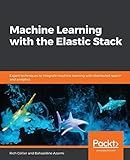 Machine Learning with the Elastic Stack: Expert techniques to integrate machine learning with distributed search and analytics
