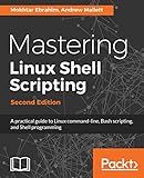 Mastering Linux Shell Scripting,: A practical guide to Linux command-line, Bash scripting, and Shell programming, 2nd Edition