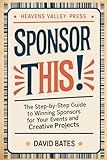 SPONSOR THIS! - The Step-by-Step Guide to Winning Sponsors For Your Events and Creative Projects