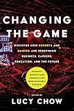 Changing the Game: Discover How Esports and Gaming are Redefining Business, Careers, Education, and the Future