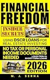 Financial Freedom Insider Secrets Using DSCR LOANS for Real Estate Investing: No Tax or Personal Income Documents Needed Long-Term & Short-Term Loans